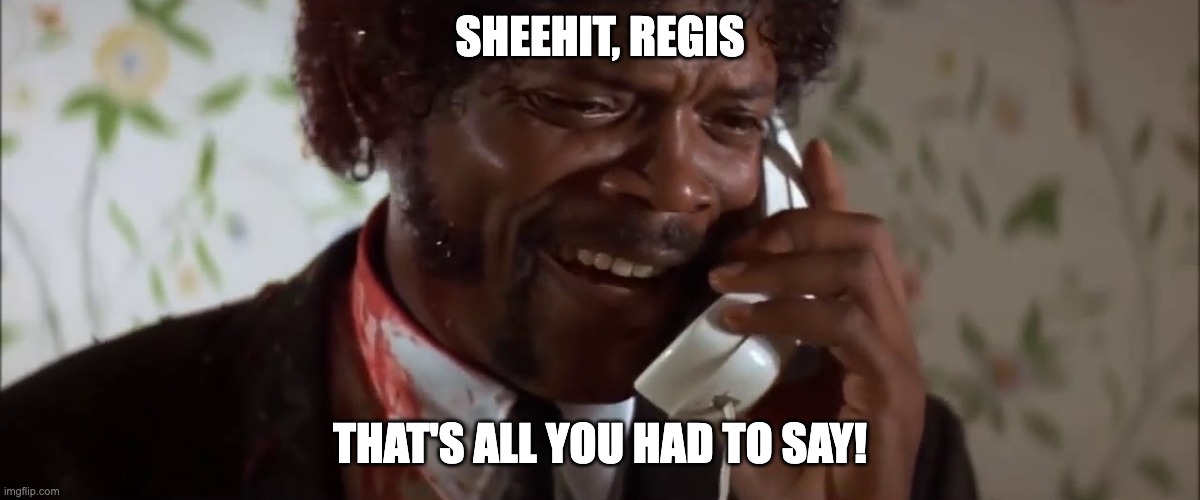 that's all you had to say | SHEEHIT, REGIS; THAT'S ALL YOU HAD TO SAY! | image tagged in pulp fiction,inside joke | made w/ Imgflip meme maker