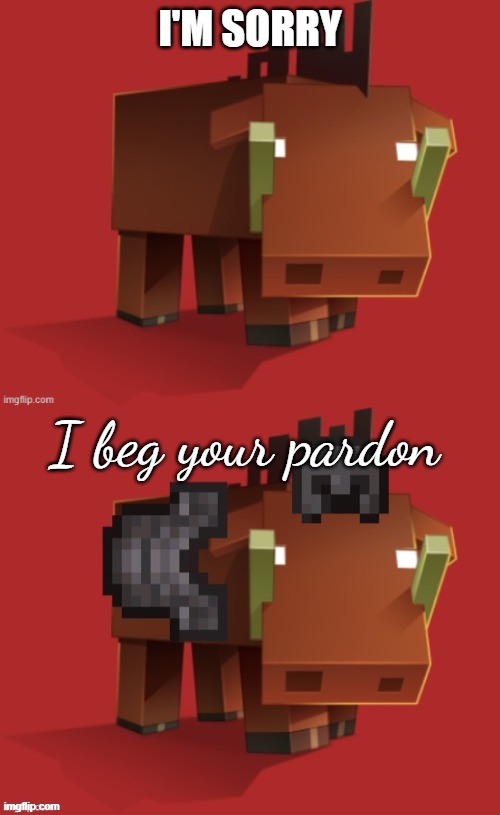 Netherite Hoglin | I'M SORRY; I beg your pardon | image tagged in netherite hoglin | made w/ Imgflip meme maker