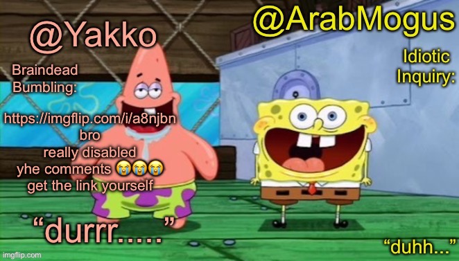 Yakko and ArabMogus’s shared temp | https://imgflip.com/i/a8njbn bro really disabled yhe comments 😭😭😭 get the link yourself | image tagged in yakko and arabmogus s shared temp | made w/ Imgflip meme maker