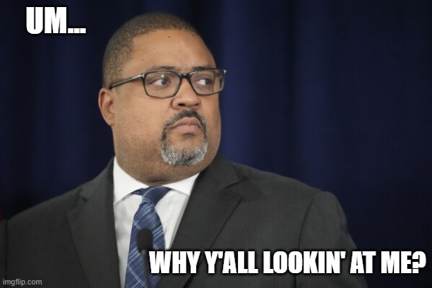 Nervous Bragg | UM... WHY Y'ALL LOOKIN' AT ME? | image tagged in alvin bragg | made w/ Imgflip meme maker