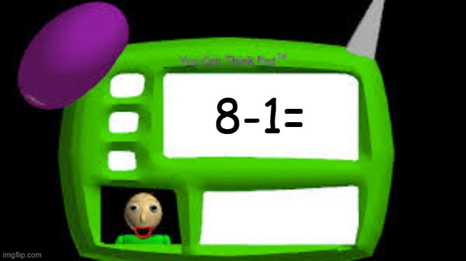 Baldi Can you think pad | 8-1= | image tagged in baldi can you think pad | made w/ Imgflip meme maker
