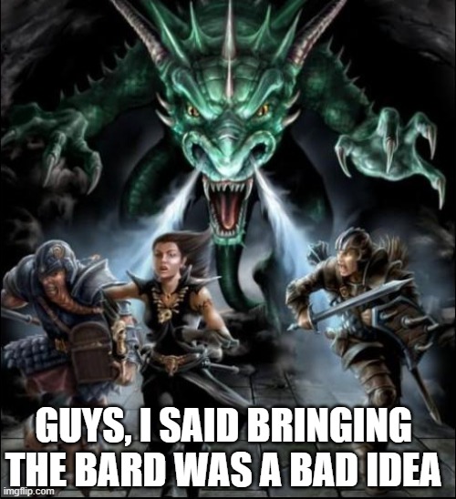 D&D Angry Dragon | GUYS, I SAID BRINGING THE BARD WAS A BAD IDEA | image tagged in d d angry dragon | made w/ Imgflip meme maker