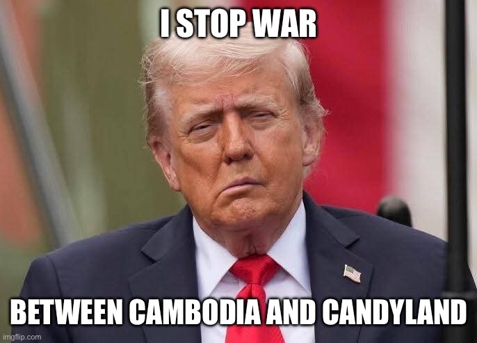 Donald Trump Stroke | I STOP WAR; BETWEEN CAMBODIA AND CANDYLAND | image tagged in donald trump stroke | made w/ Imgflip meme maker