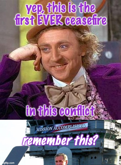 yep, this is the first EVER ceasefire in this conflict remember this? | image tagged in memes,creepy condescending wonka,mission accomplished | made w/ Imgflip meme maker