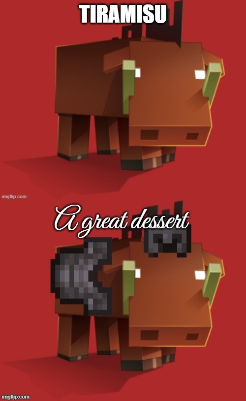 Netherite Hoglin | TIRAMISU; A great dessert | image tagged in netherite hoglin | made w/ Imgflip meme maker