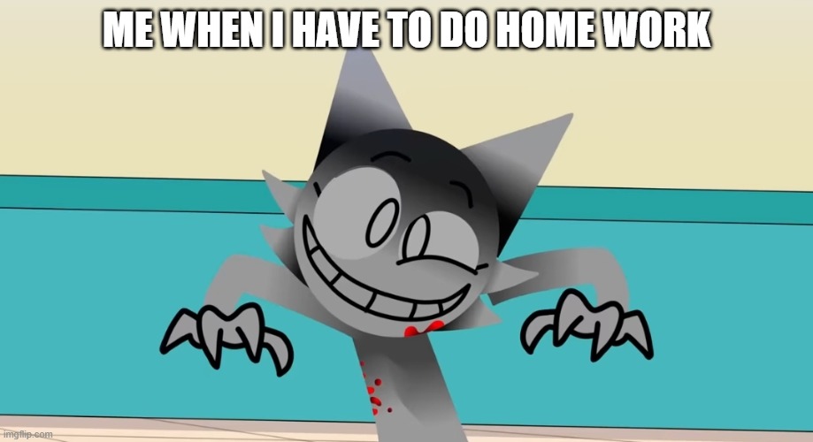 AHHHH | ME WHEN I HAVE TO DO HOME WORK | image tagged in i'm going insane | made w/ Imgflip meme maker