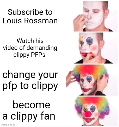 Clown Applying Makeup | Subscribe to Louis Rossman; Watch his video of demanding clippy PFPs; change your pfp to clippy; become a clippy fan | image tagged in memes,clown applying makeup | made w/ Imgflip meme maker