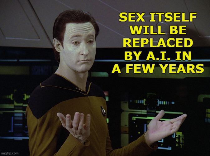 SEX ITSELF WILL BE REPLACED BY A.I. IN A FEW YEARS | made w/ Imgflip meme maker