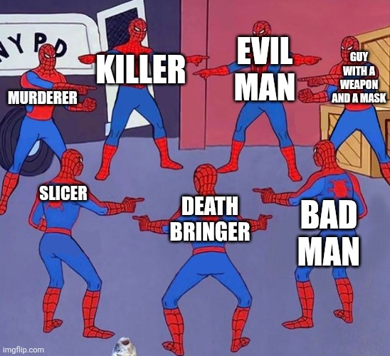 Is it true though? | EVIL MAN; GUY WITH A WEAPON AND A MASK; MURDERER; KILLER; SLICER; DEATH BRINGER; BAD MAN | image tagged in 7 spider-men pointing meme | made w/ Imgflip meme maker