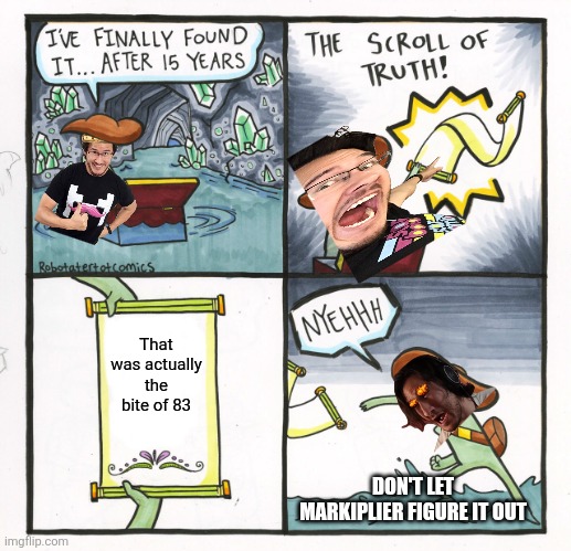 The Scroll Of Truth | That was actually the bite of 83; DON'T LET MARKIPLIER FIGURE IT OUT | image tagged in memes,the scroll of truth | made w/ Imgflip meme maker