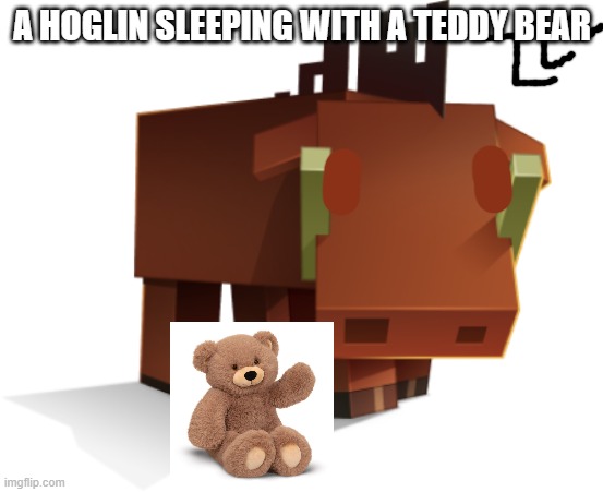 Hoglin | A HOGLIN SLEEPING WITH A TEDDY BEAR | image tagged in hoglin | made w/ Imgflip meme maker