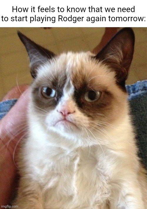 It's either playing as a horrible extractor 24/7 or extremely lowering your chances of completing the event. | How it feels to know that we need to start playing Rodger again tomorrow: | image tagged in memes,grumpy cat,dandy's world,dandy,roblox,roblox meme | made w/ Imgflip meme maker