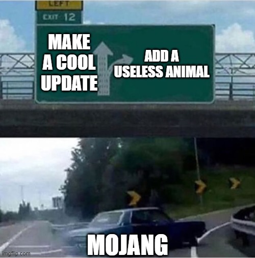 Mojang | MAKE A COOL UPDATE; ADD A USELESS ANIMAL; MOJANG | image tagged in car turning | made w/ Imgflip meme maker