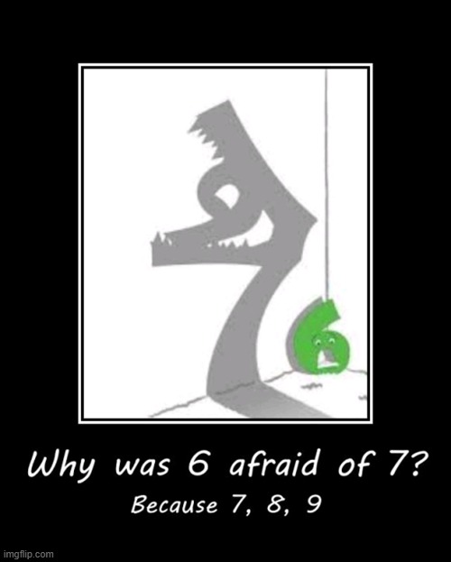 Could 9 have been 8 before it was 7? | image tagged in vince vance,riddles,memes,seven,eight,nine | made w/ Imgflip meme maker