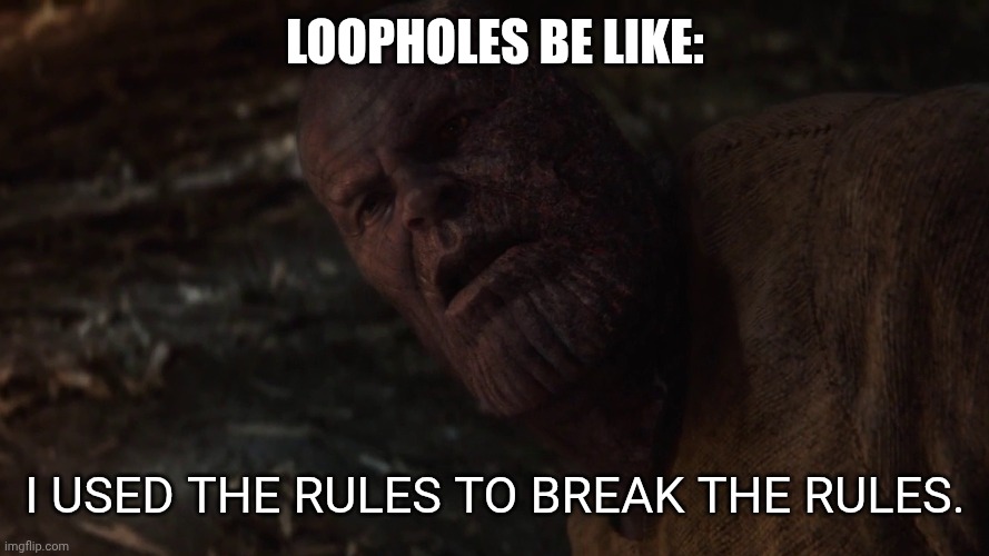 i used the stones to destroy the stones | LOOPHOLES BE LIKE:; I USED THE RULES TO BREAK THE RULES. | image tagged in i used the stones to destroy the stones | made w/ Imgflip meme maker