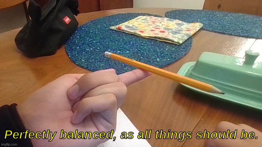 Leaf Balancing A pencil like he's thanos or smth | Perfectly balanced, as all things should be. | image tagged in anormal_leaf,memes,funny | made w/ Imgflip meme maker