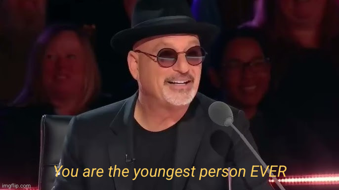 High Quality You are the youngest person EVER Blank Meme Template