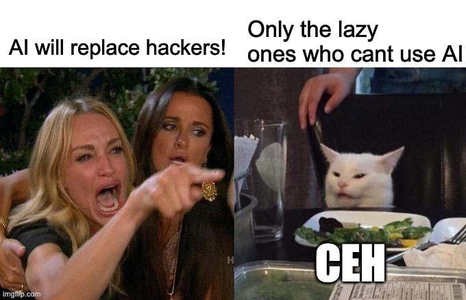 Certified ethical hacker | Only the lazy ones who cant use AI; AI will replace hackers! CEH | image tagged in memes,woman yelling at cat | made w/ Imgflip meme maker