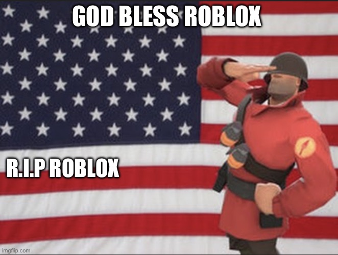 Soldier tf2 | GOD BLESS ROBLOX; R.I.P ROBLOX | image tagged in soldier tf2 | made w/ Imgflip meme maker
