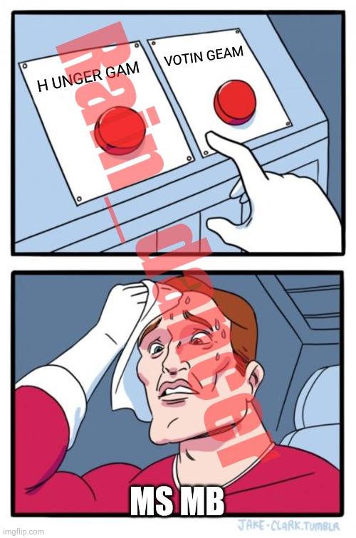 GUYS LAFF AT MY FUNNY MEAM | VOTIN GEAM; H UNGER GAM; Rain_dancer; MS MB | image tagged in memes,two buttons | made w/ Imgflip meme maker