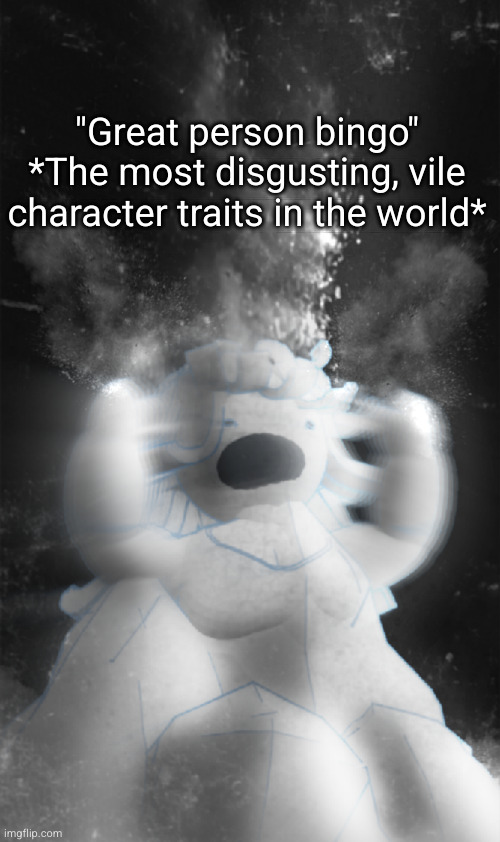 Dust Claire | "Great person bingo"
*The most disgusting, vile character traits in the world* | image tagged in dust claire | made w/ Imgflip meme maker
