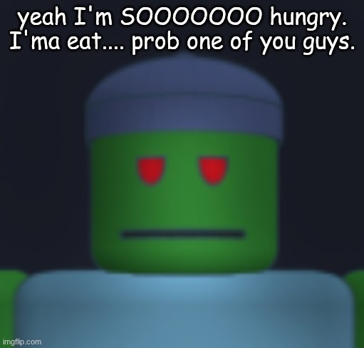 I'ma get yo fresh meat. | yeah I'm SOOOOOOO hungry.
I'ma eat.... prob one of you guys. | image tagged in i'ma get yo fresh meat | made w/ Imgflip meme maker
