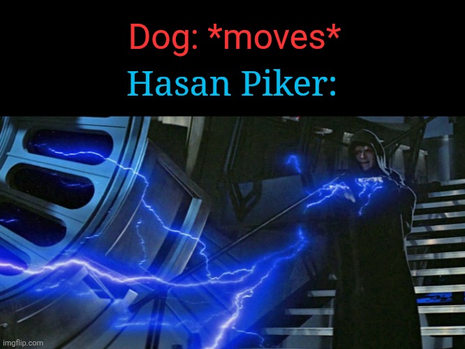 Real | Dog: *moves*; Hasan Piker: | image tagged in emperor palpatine force lightning | made w/ Imgflip meme maker