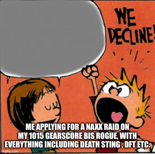 We refuse | ME APPLYING FOR A NAXX RAID ON MY 1015 GEARSCORE BIS ROGUE, WITH EVERYTHING INCLUDING DEATH STING , DFT ETC. | image tagged in we refuse | made w/ Imgflip meme maker