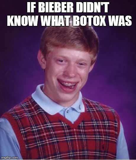 Bad Luck Brian Meme | IF BIEBER DIDN'T KNOW WHAT BOTOX WAS | image tagged in memes,bad luck brian | made w/ Imgflip meme maker