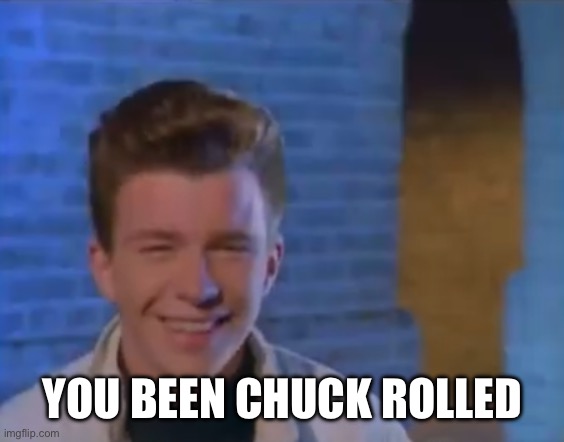 YOUVE BEEN RICK ROLLED | YOU BEEN CHUCK ROLLED | image tagged in youve been rick rolled | made w/ Imgflip meme maker