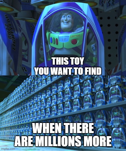 Buzz lightyear clones | THIS TOY YOU WANT TO FIND; WHEN THERE ARE MILLIONS MORE | image tagged in buzz lightyear clones | made w/ Imgflip meme maker
