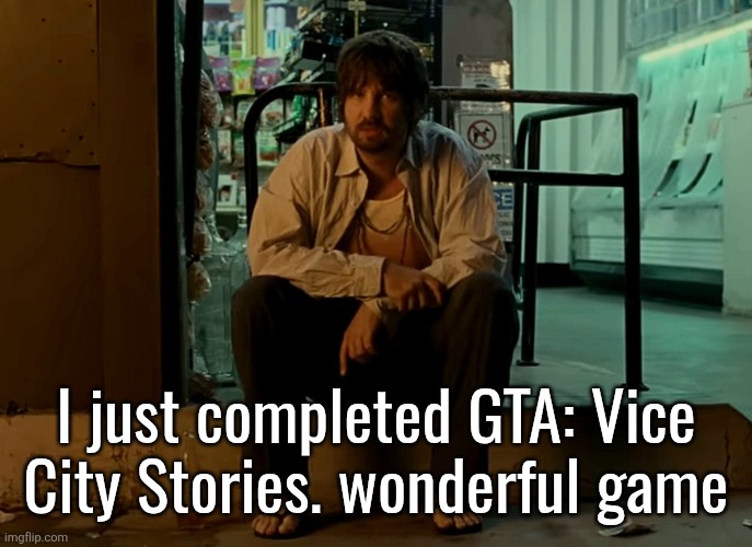 Kevin Parker sitting on pavement | I just completed GTA: Vice City Stories. wonderful game | image tagged in kevin parker sitting on pavement | made w/ Imgflip meme maker