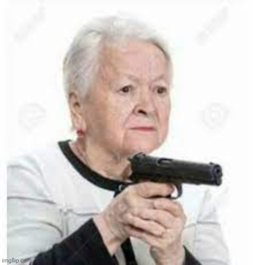 Grandma with gun | image tagged in grandma with gun | made w/ Imgflip meme maker