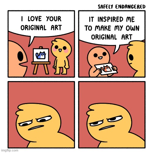 image tagged in art,original,inspiration,copy,clone,lol | made w/ Imgflip meme maker