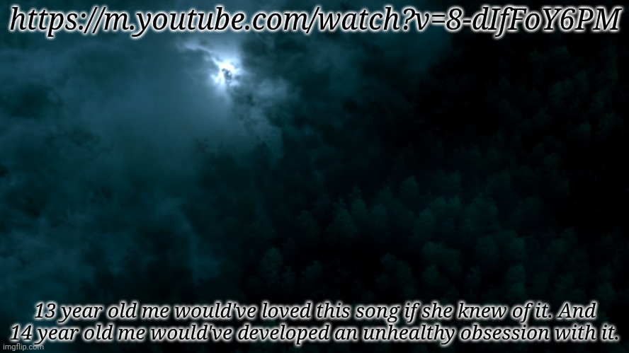 https://m.youtube.com/watch?v=8-dIfFoY6PM | https://m.youtube.com/watch?v=8-dIfFoY6PM; 13 year old me would've loved this song if she knew of it. And
14 year old me would've developed an unhealthy obsession with it. | image tagged in spn dark world,glad i am no longer of those ages,why does this remind me of a britney spears song,interesting,its actually good | made w/ Imgflip meme maker