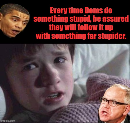 I see dems doing stupid sh*t, over 50 years of observation they never fail to outdo themselves | Every time Dems do something stupid, be assured they will follow it up with something far stupider. | image tagged in memes,i see dead people | made w/ Imgflip meme maker