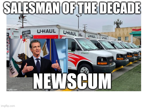 Newscum uhaul | SALESMAN OF THE DECADE; NEWSCUM | made w/ Imgflip meme maker