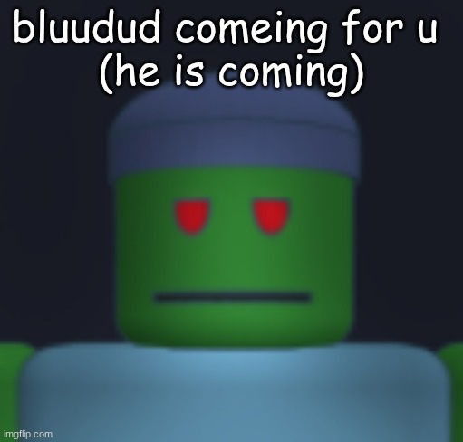 I'ma get yo fresh meat. | bluudud comeing for u 
(he is coming) | image tagged in i'ma get yo fresh meat | made w/ Imgflip meme maker