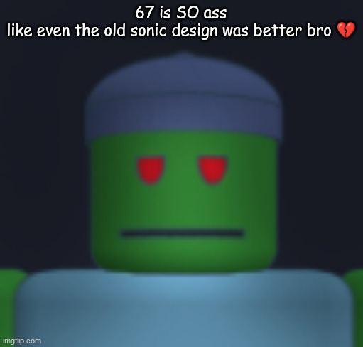 I'ma get yo fresh meat. | 67 is SO ass
like even the old sonic design was better bro 💔 | image tagged in i'ma get yo fresh meat | made w/ Imgflip meme maker