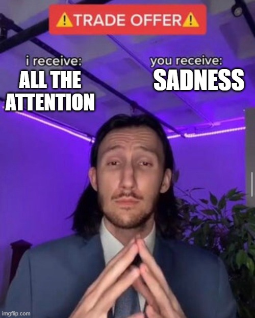emoji cats be like | SADNESS; ALL THE ATTENTION | image tagged in i receive you receive | made w/ Imgflip meme maker
