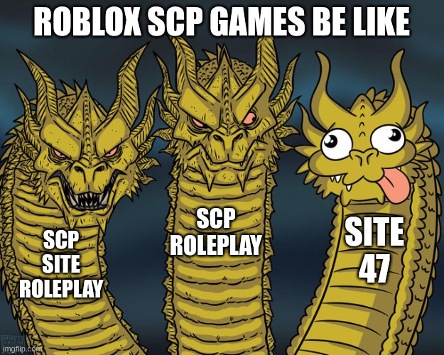 Site 47 SUCKS (Btw the SCP gamepass is a scam) | ROBLOX SCP GAMES BE LIKE; SCP ROLEPLAY; SITE 47; SCP SITE ROLEPLAY | image tagged in three-headed dragon | made w/ Imgflip meme maker