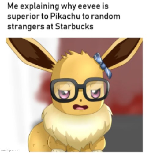 I found this meme and I would probably do the same thing | image tagged in eevee | made w/ Imgflip meme maker