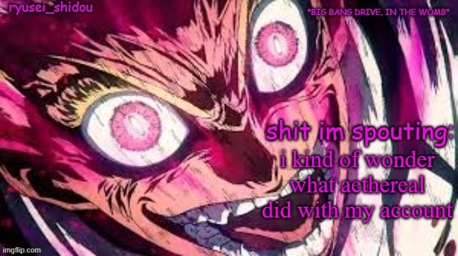 he did weird things didnt he | i kind of wonder what aethereal did with my account | image tagged in ryusei_shidous announcement temp | made w/ Imgflip meme maker