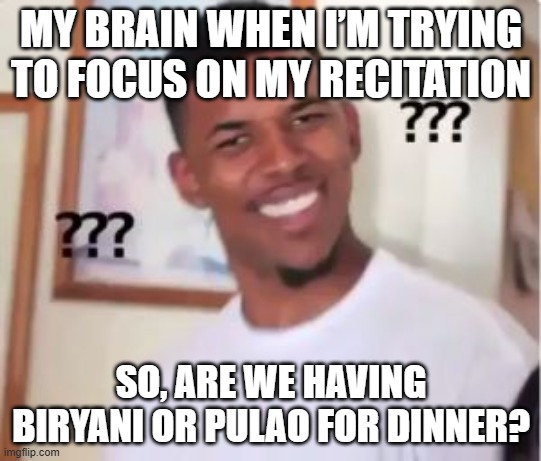 Nick Young | MY BRAIN WHEN I’M TRYING TO FOCUS ON MY RECITATION; SO, ARE WE HAVING BIRYANI OR PULAO FOR DINNER? | image tagged in nick young | made w/ Imgflip meme maker