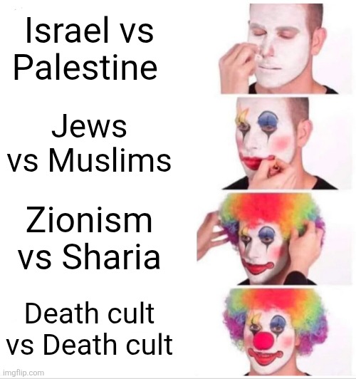 Clown Applying Makeup Meme | Israel vs Palestine; Jews vs Muslims; Zionism vs Sharia; Death cult vs Death cult | image tagged in memes,clown applying makeup | made w/ Imgflip meme maker