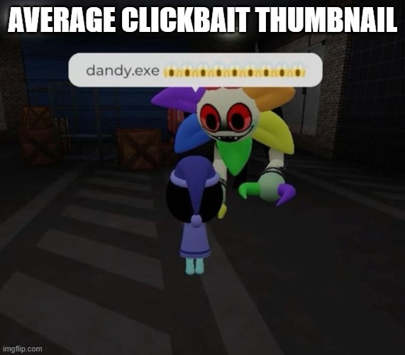 clickbait be like: | AVERAGE CLICKBAIT THUMBNAIL | image tagged in dandys world | made w/ Imgflip meme maker