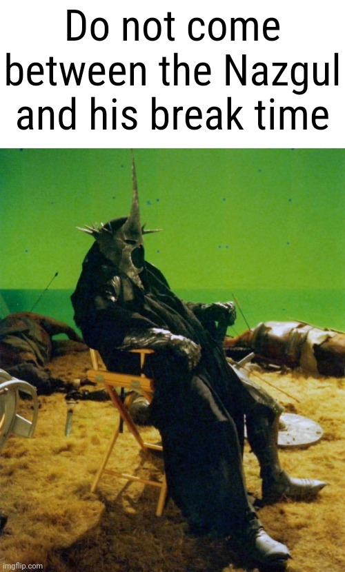 Even minions of Sauron need a break every now and again | Do not come between the Nazgul and his break time | image tagged in memes,lord of the rings,nazgul | made w/ Imgflip meme maker