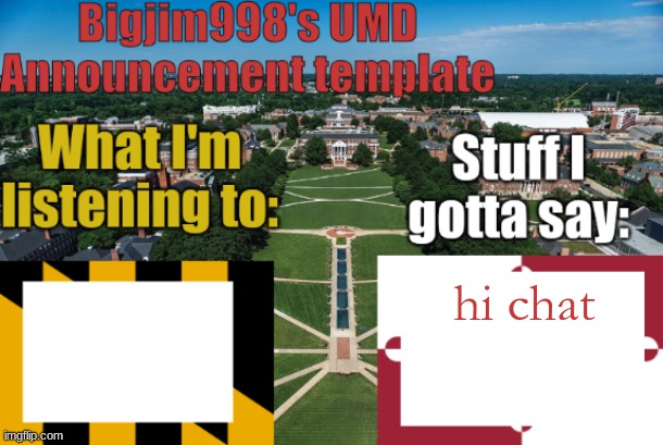Bigjim998's UMD Announcement temp | hi chat | image tagged in bigjim998's umd announcement temp | made w/ Imgflip meme maker