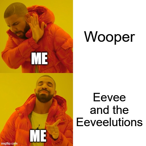 Drake Hotline Bling Meme | Wooper Eevee and the Eeveelutions ME ME | image tagged in memes,drake hotline bling | made w/ Imgflip meme maker