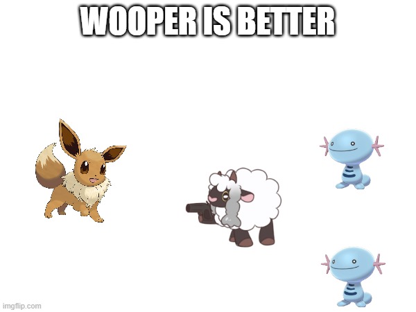 WOOPER IS BETTER | made w/ Imgflip meme maker
